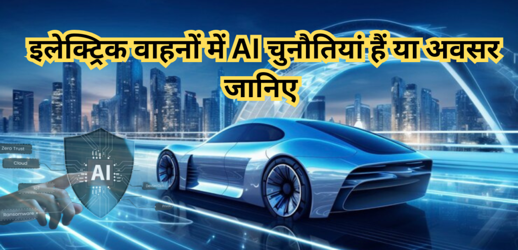 इलेक्ट्रिक वाहनों में AI चुनौतियां हैं या अवसर जानिए